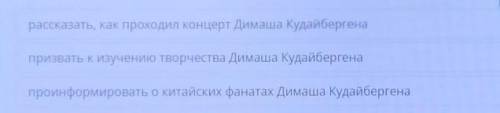 Прочитай текст, определи цель текста, рассказать, как проходил концерт Димаш Кудайбергенапризвать к