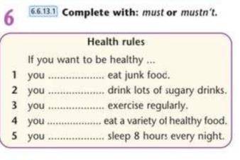 Выбери правильно и напиши must или musn’t