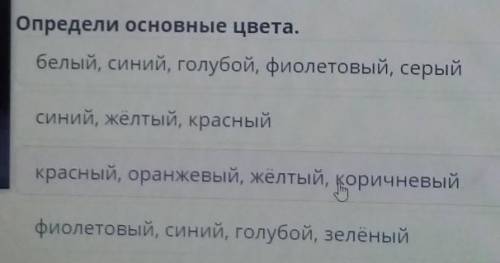 Определи основные цвета.белый, синий, голубой, фиолетовый, серый. синий, жёлтый, красный. красный, о