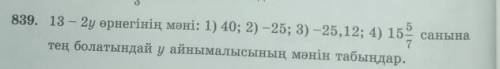 839.13-2у өрнегінің мәні: 1)40;2)-25;3)-25,12;4)15 5/7 Санына тең болатындай у айнымалысының мәнін т