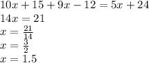 10x + 15 + 9x - 12 = 5x + 24 \\ 14x = 21 \\ x = \frac{21}{14} \\ x = \frac{3}{2} \\ x = 1.5