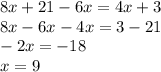 8x + 21 - 6x = 4x + 3 \\ 8x - 6x - 4x =3- 21 \\ - 2x =-18 \\ x = 9