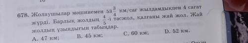 678. Жолаушылар мәшинемен 53 км/сағ жылдамдықпен 4 сағат 4жүрді. Барлық жолдың -і тасжол, қалғаны жа