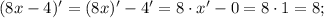 (8x-4)'=(8x)'-4'=8 \cdot x'-0=8 \cdot 1=8;