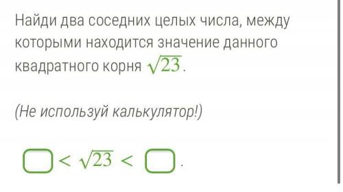 Найди два соседних целых числа, между которыми находится значение данного квадратного корня 23‾‾‾√.