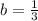 b = \frac{1}{3}