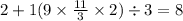 2 + 1(9 \times \frac{11}{3} \times 2) \div 3 = 8