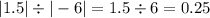 |1.5| \div | - 6| = 1.5 \div 6 = 0.25