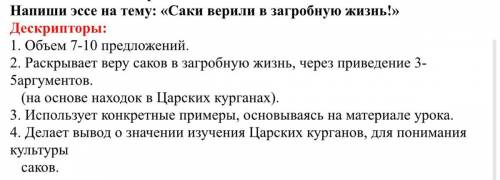 Напиши эссе на тему: «Саки верили в загробную жизнь!» Дескрипторы: 1. Объем 7-10 предложений. 2. Рас