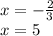 x = - \frac{2}{3} \\ x = 5