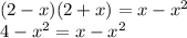 (2 - x)(2 + x) = x - x {}^{2} \\ 4 - x {}^{2} = x - x {}^{2} \\