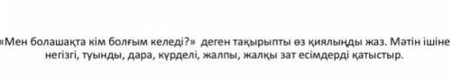 «Мен болашақта кім болғым келеді?» деген тақырыпты өз қиялыңды жаз. Мәтін ішіне негізгі, туынды, дар