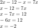 2x - 12 - x = 7x \\ x - 12 = 7x \\ x - 7x = 12 \\ - 6x = 12 \\ x = - 2