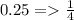 0.25= \frac{1}{4}