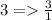 3= \frac{3}{1}