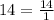 14 = \frac{14}{1}