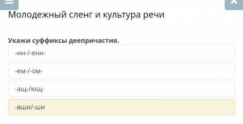 Молодежный сленг и культура речи Укажи суффиксы деепричастия.-нн-/-енн--ем-/-ом--ащ-/ющ--вши/-ши​