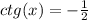 ctg(x) = - \frac{1}{2} \\