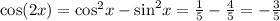 \cos(2x ) = { \cos }^{2} x - { \sin }^{2} x = \frac{1}{5} - \frac{4}{5} = - \frac{3}{5} \\