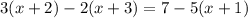 3(x + 2) - 2(x + 3) = 7 - 5(x + 1)