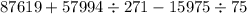 87619 + 57994 \div 271 - 15975 \div 75