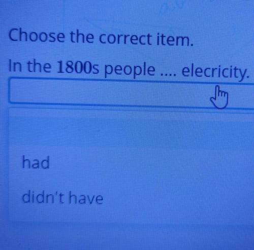 Choose the correct item.In the 1800s people elecricity.haddidn't have​