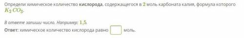 Определи химическое количество кислорода, содержащегося в 2 моль карбоната калия, формула которого K