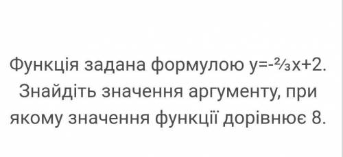 Функція задана формулою y=-2/3x+2. Знайдіть значення аргументу,при якому значення функції дорівнює 8