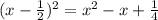 (x-\frac{1}{2})^2 = x^2 -x + \frac{1}{4}