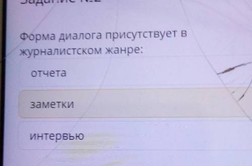 Форма диалога присутствует в журналистском жанре отчёта заметки интервью​