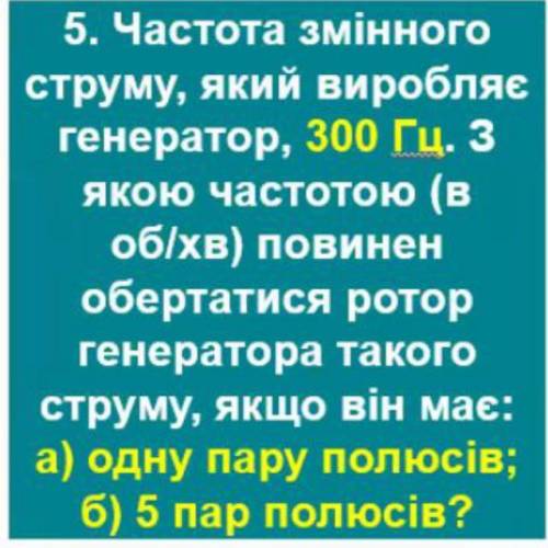 дам. Частота змінного струму, який виробляє генератор , 300 Гц. З якою частотою повинен обертатися р