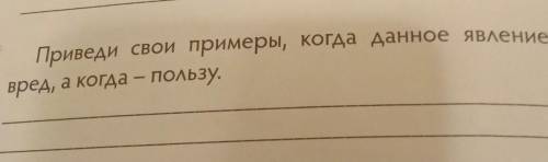 Приведи свои примеры, когда данное явление приноситвред, а когда — пользу.​