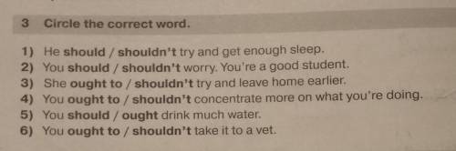 3 Circle the correct word.1) He should / shouldn't try and get enough sleep.2) You should / shouldn'