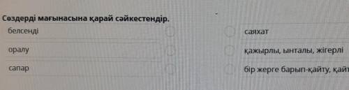 Сөздерді мағынасына қарай сәкестендір. белсенді,оралу,сапар.Саяхат , қажырлы , ынталы​