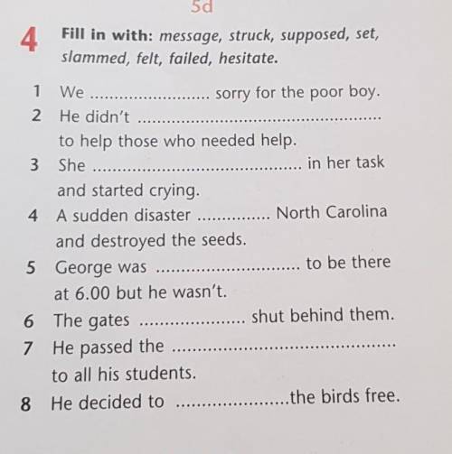 5d 4 Fill in with: message, struck, supposed, set,slammed, felt, failed, hesitate.We1sorry for the p