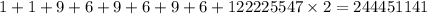 1 + 1 + 9 + 6 + 9 + 6 + 9 + 6 + 122225547 \times 2 = 244451141