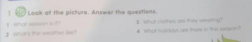 1 Look at the picture. Answer the questions. 1 What season is it?3 What clothes are they wearing?2 W