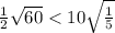 \frac{1}{2} \sqrt{60 } < 10 \sqrt{ \frac{1}{5} }