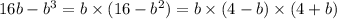 16b - b {}^{3} = b \times (16 - b {}^{2} ) = b \times (4 - b) \times (4 + b)