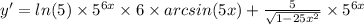 y'=ln(5) \times {5}^{6x} \times 6 \times arcsin(5x) + \frac{5}{ \sqrt{1 - 25 {x}^{2} } } \times {5}^{6x} \\