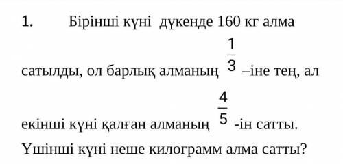 Бірінші күні дүкенде 160 кг алма сатылды, ол барлық алманың –іне тең, ал екінші күні қалған алманың