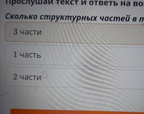 Прослушай текст и ответы на вопрос: Сколько структурных частей в тексте?3 части1 часть2 части