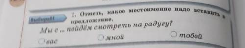 Выбирай! предложение.Мы с .. пойдём смотреть на радугу?ОмнойОтобойОвас1. Отметь, какое местоимение н