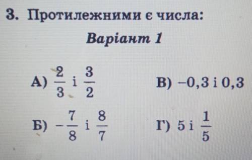 3. Протилежними є числа: А) 2/3 і 3/2Б)-7/8 і 8/7 В)-0,3 і 0,3Г) 5 і 1/5​