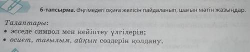 6-тапсырма. Әңгімедегі оқиға желісін пайдаланып, шағын мәтін жазыңдар. Талаптары:• эсседе символ мен