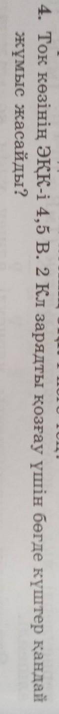 Неге4. Ток көзінің ЭҚК-і 4,5 B. 2 Кл зарядты қозғау үшін бөгде күштер қандайжұмыс жасайды?​