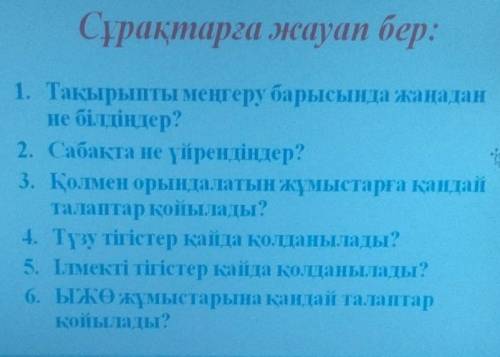 1. Тақырыпты меңгеру барысында жаңадан не білдіңдер?2. Сабақта не үйрендіңдер?3. Қолмен орындалатын