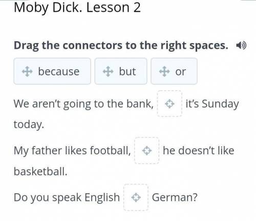 Moby Dick. Lesson 2 Drag the connectors to the right spaces.We aren’t going to the bank,it’s Sunday