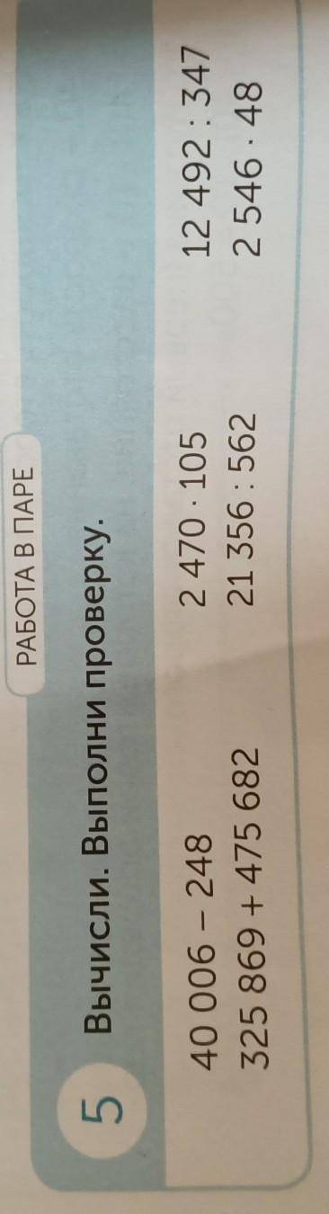 РАБОТА В ПАРЕ 5Вычисли. Выполни проверку.40 006 - 248325 869 + 475 6822470 * 10521 356: 56212 492:34