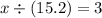 x \div (15.2) = 3